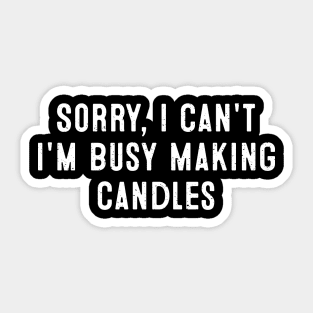 Sorry, I Can't. I'm Busy Making Candles Sticker